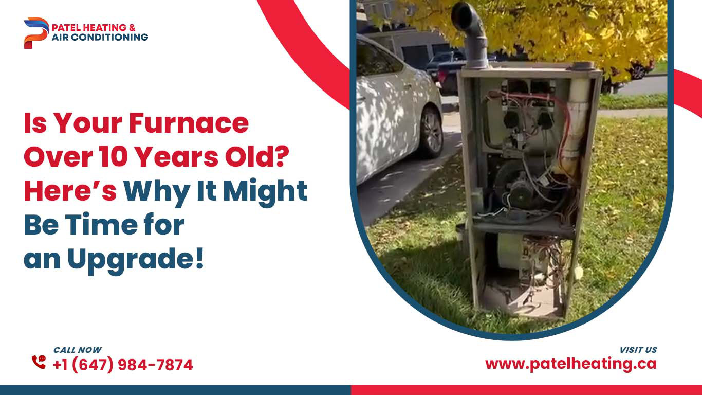 Is Your Furnace Over 10 Years Old? Here’s Why It Might Be Time for an Upgrade!