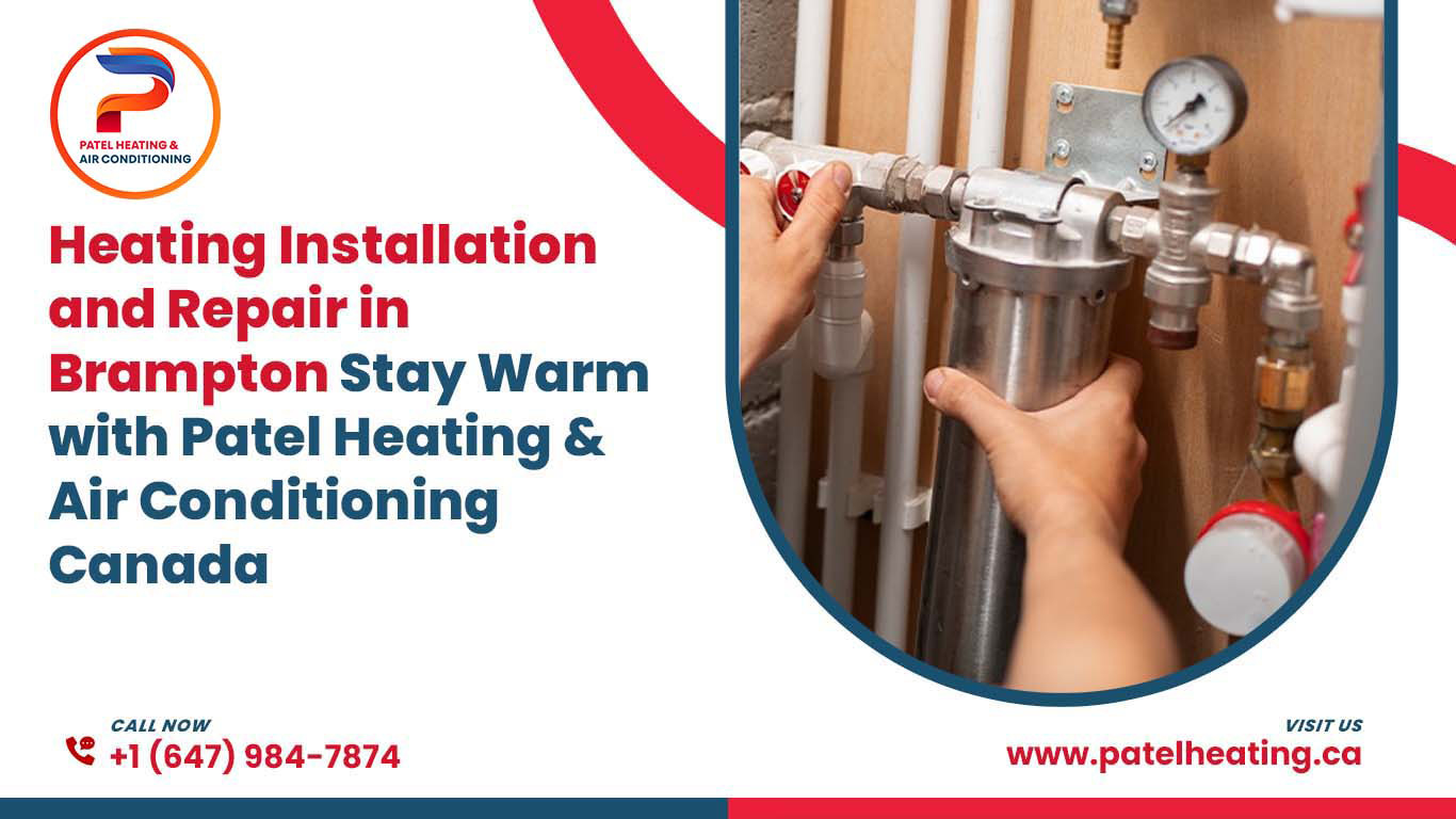 Heating Installation and Repair in Brampton – Stay Warm with Patel Heating & Air Conditioning Canada
